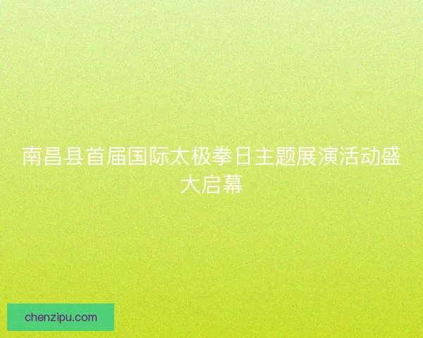 南昌县首届国际太极拳日主题展演活动盛大启幕